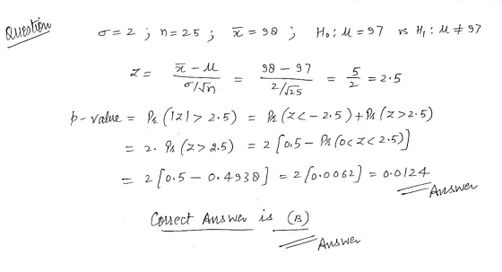Question n = 2 5 5 = 25 an ł=98 ; Hoil =97 vs H, :H # 97 x -u 2 98 - 97 = 2.5 olun 2/125 p-value = PE 1217 2.5) = Px (ZC-215)