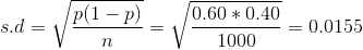 s.d= ? P(1 - p) 0.60 * 0.40 -= 0.0155 1000