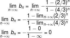 \lim_{n\rightarrow \infty }b_n=\lim_{n\rightarrow \infty }-\frac{1-(2/3)^n}{1-(4/3)^n}\\ \lim_{n\rightarrow \infty }b_n=-\frac{1-\lim_{n\rightarrow \infty }(2/3)^n}{1-\lim_{n\rightarrow \infty }(4/3)^n}\\ \lim_{n\rightarrow \infty }b_n=-\frac{1-0}{1-\infty }=0