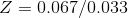 Z= 0.067/0.033