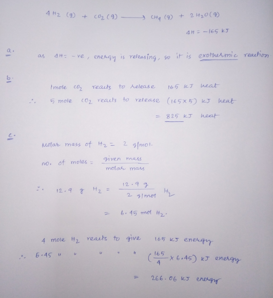4 H2 (9) + C02 (9) +2H20(9) CH4 (9) 4H=-165 kJ a. as 4tve energy is releasing, so it is exo thermie reaehion heat Imote co2 t