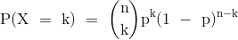 {\mathrm{P(X~=~k)~=~\binom{n}{k}p^{k}(1~-~p)^{n-k}}}