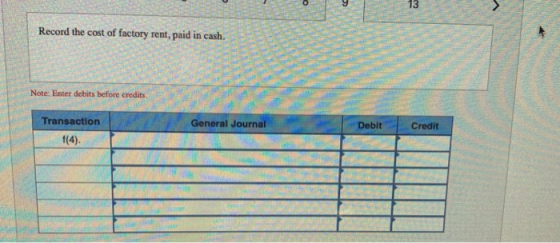 Record the cost of factory rent, paid in cash. Note: Enter debits before credits Transaction General Journal Debit Credit STA