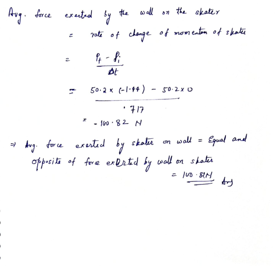Aug. force exerted by the wall on the skater e rate of change of momentum of skater ot 50.2 x 61044) - 50.280 ·717 -160.82 N