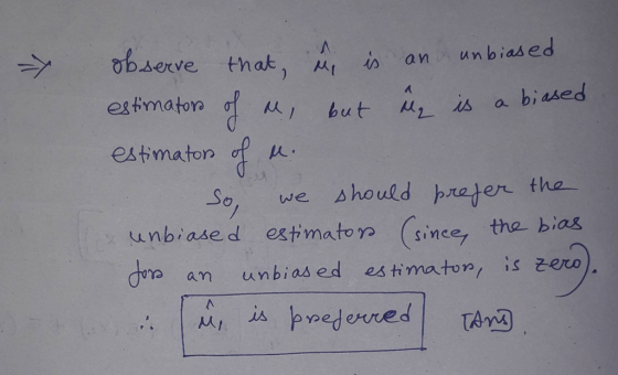 observe that is an unbiased estimators of me, but u is a biased estimaton of a So, we should prefer the unbiased estimator (s