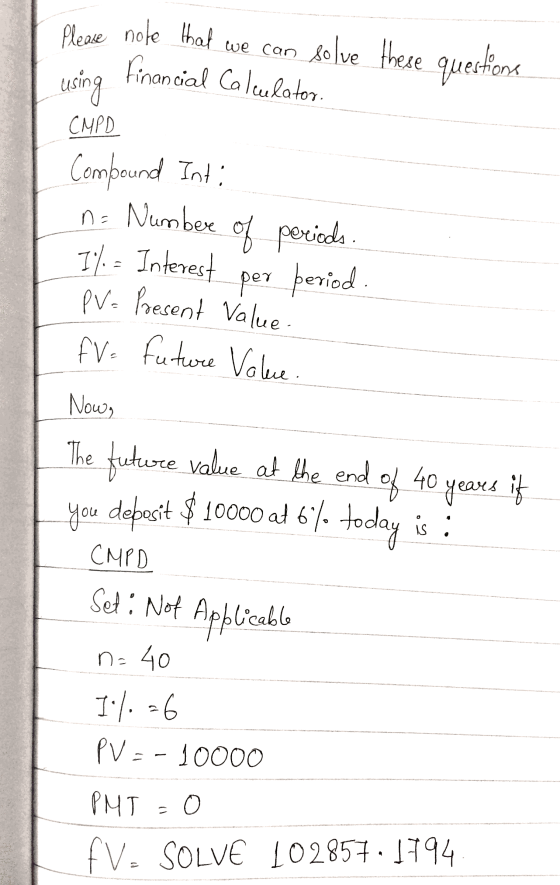 Please note that we can solve these questions TO using Financial Calculator CMPD Compound Inti n = Number of periods. Il = In