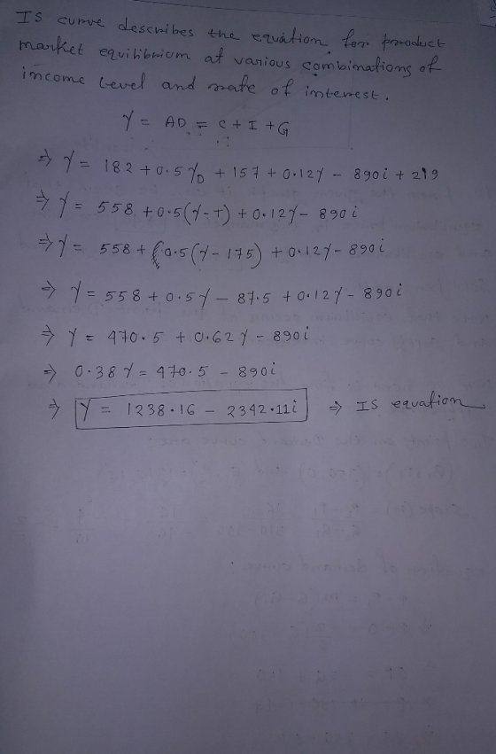 Is curve describes the equation for product market equilibrium at various combinations of income level and mate of interest.