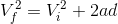 V_f ^{2} = V_i ^{2} + 2ad
