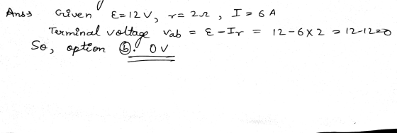 Anse Given E-12V; Y= 2 , I > 6 A Terminal vab = E -Ir = 12-6X2 ? So, option ①. ov voltage 12-1220