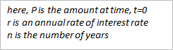 here, Pis the amount at time, t=0 ris an annual rate of interest rate n is the number of years