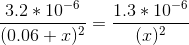 \frac{3.2*10^{-6}}{(0.06+x)^2} = \frac{1.3*10^{-6}}{(x)^2} \\