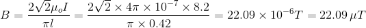 B=\frac{2\sqrt{2}\mu_o I}{\pi l}=\frac{2\sqrt{2}\times 4\pi\times 10^{-7}\times 8.2}{\pi\times 0.42}=22.09\times 10^{-6}T =22.09\,\mu T