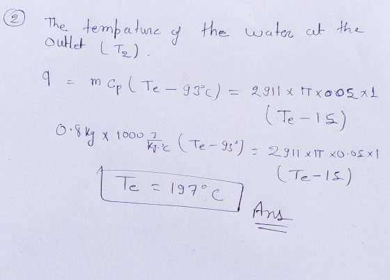 The tempature of the water cet the outlet (Tal. 9 = m Cp (Te-98c) = 2911 x 17 x 0.05x1 (Te-15) 2007 Te-930) = 2911xIT TO OSX1