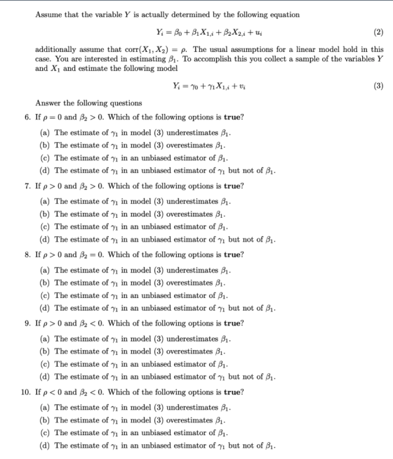Assume that the variable Y is actually determined by the following equation Y; = Bo + B1X1,i+ B2X2,i + Uj additionally assume