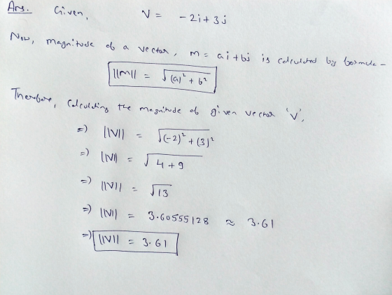 Ans. Given, Na -2i+ 3 j Now, magnitude of a vectar m = ait bj is calculated by bormalea (all +6² Therefore, Calcolding the ma