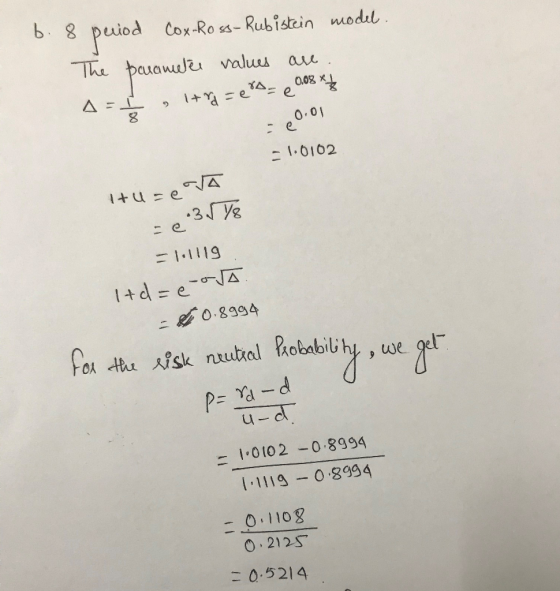 b. 8 period Cox-Ross- Rubistein model. The parametee values are. A = I , ltr = ero= e 0.08 x 33 : 20.01 - 1.0102 tu=erra e 35