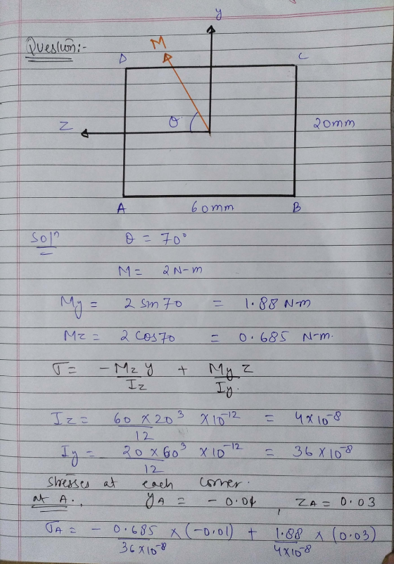 y Question: z 20mm А. 60mm B solo o = 70° M= 2 N-m My = 2 sm 70 1.88 Nm Mr = 2 costo 0.685 N-m. - Mz y Iz + My z Iy . 3 X 10-