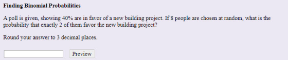 Finding Binomial Probabilities A poll is given, showing 40% are in favor of a new building project. If 8 people are chosen at