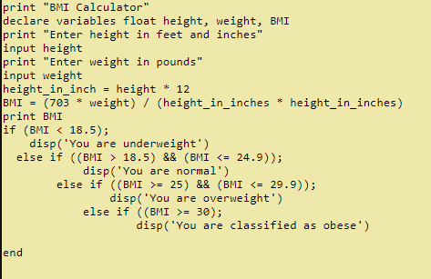 BMI print BMI Calculator declare variables float height, weight, BMI print Enter height in feet and inches input height p
