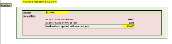 Answer is highlighted in yellow: Solution: $128,000 Answer Explanation: Current Direct Material cost 80000 Predetermined over