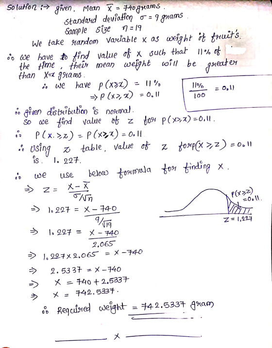 io we - 11 % 11% = 0,1) 100 Solution :> given, Mean x 740 grams Standard deviation o = 9 grams Sample Size n =19 We take rand