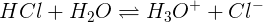 HCl + H2O= H3O+ + C1-