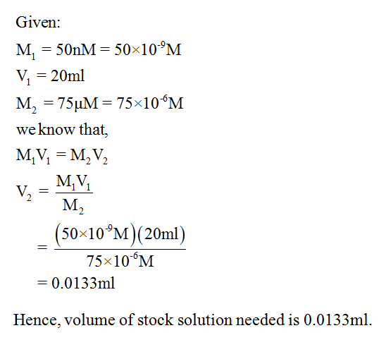 Given: V, 20ml we know that, 50 10 M) (20ml) 75x10 M 0.0133ml Hence, volume of stock solution needed is 0.0133ml
