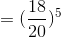 =(\frac{18}{20})^{5}