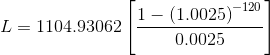 L= 1104.93062 1- (1.0025)-120 0.0025