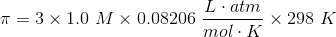 \pi=3 \times 1.0 \ M \times 0.08206 \ \dfrac { L \cdot atm}{mol \cdot K} \times 298 \ K