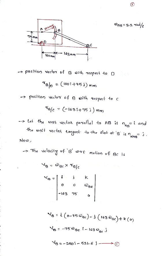 AB=3.2 rads А 100mm 75 mm Ac 163 mm 100mm → position vector of B with respect to D Blo - (100 i +753) mm → position vector o