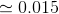\simeq 0.015