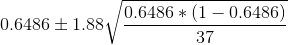 0.6486\pm 1.88 \sqrt{\frac{0.6486*(1-0.6486)}{37}}