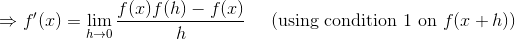 \Rightarrow f'(x)=\lim_{h \to 0}\frac{f(x)f(h)-f(x)}{h} \,\,\,\,\,\,\, \left ( \textup{using condition 1 on }f(x+h) \right )
