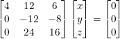 \small \begin{bmatrix} 4 &12 &6 \\ 0 &-12 &-8 \\ 0& 24 & 16 \end{bmatrix}\begin{bmatrix} x\\ y\\ z\\ \end{bmatrix}=\begin{bmatrix} 0\\ 0\\ 0\\ \end{bmatrix}