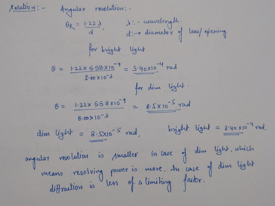 solution:- 이 Angular resolution: - OR = 1:22) »:- Wavelength. dit diameter of lens/ opening for bright light -4 3.40x10 rad o