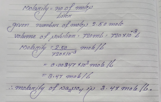 Molanily = no of molev e Liten given number of mole 2.50 mole. Volume of wolshon - 720mb - 720 x16% Page 25048 molefl -0.0034