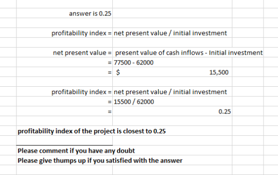 answer is 0.25 profitability index = net present value / initial investment net present value = present value of cash inflows