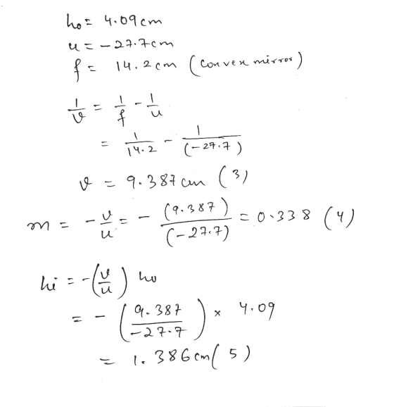 ho = 4.89cm u=-27.7cm conven mirros f = 14.2cm (convexe mirror) = 14.2-(+28.75 o=9.387 cm (²) m = - 4 (9.387) 30.338 (4) - 8