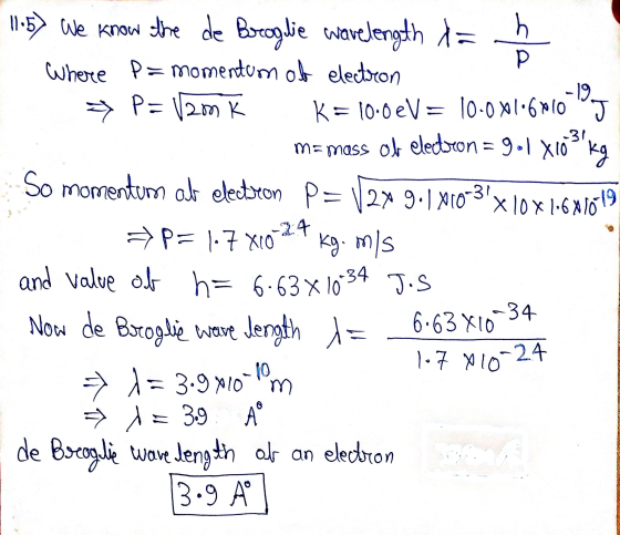 ta h 11.5> We know the de Borogdie wavelength Р Where P= momentum of electron -19 > P = 12mK K= 10.0 eV = 10-0x1068010 - og m