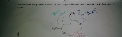 10. In the lowest energy conformation of the compound below, how many alkyl substituents are axial? CH3 CH3 H3C CH3