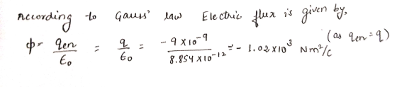 According to Gauss law Electric flux is given by (as - 1.02 X 100 Nm/c lenq) E q . - 9X10-9 8.854 x 10-12