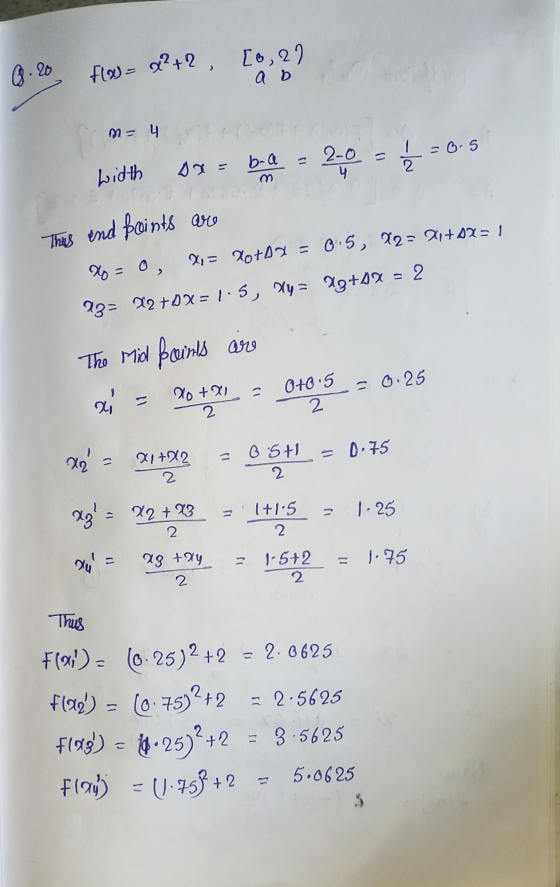 . 20 f(x) = x²+2 [6, 22 a b m= 4 2-0 = 0 4 width ax=b-a < < =0.5 This end points are H = 0, 2, = 20+02 = 0.5, 22= 21+02= 1 93