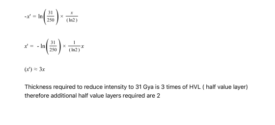 31 -X = In 250 (In2) 31 1 x = - In Х x 250 (In2) (x) = 3x Thickness required to reduce intensity to 31 Gya is 3 times of H