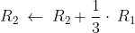 R_2\:\leftarrow \:R_2+\frac{1}{3}\cdot \:R_1