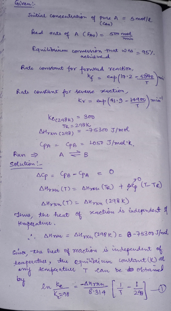 Given! Initial concentration of pure A = 5 molle (CAO) feed rate of A CFAO) = 500 mol Equilibrium conversion that was = 95%.