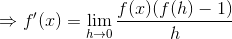\Rightarrow f'(x)=\lim_{h \to 0}\frac{f(x)(f(h)-1)}{h}