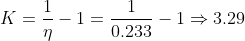 K = \frac{1}{\eta} - 1 = \frac{1}{0.233} - 1 \Rightarrow 3.29