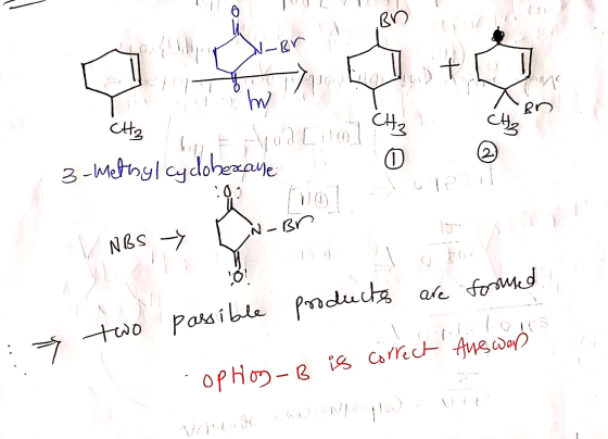 L = + CHE 3-methyl cyclohexane ! 0 2 :09 V NBS > : two possible products are formed cop Hog -B is correct Ans coors
