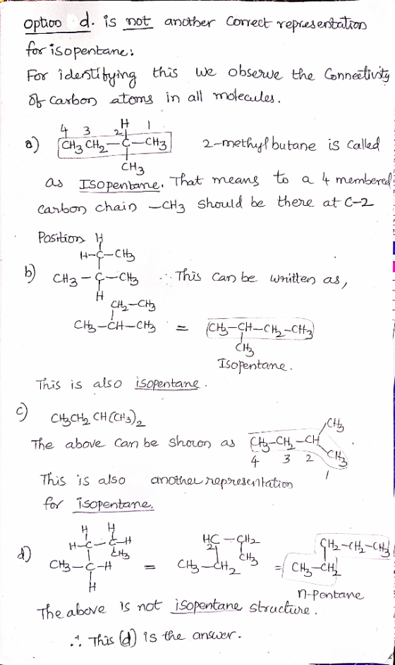option do is not another correct representations for isopentane: for identifying this we observe the Conneetivity of carbon a